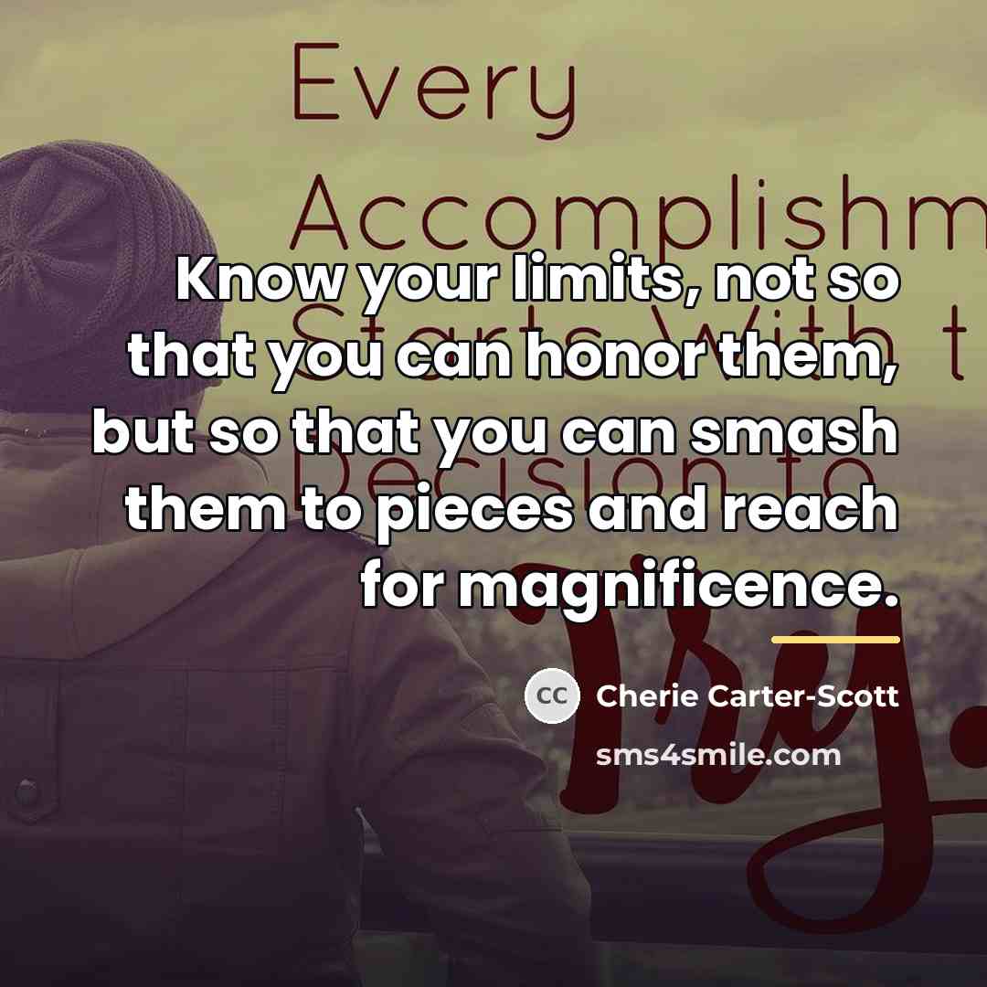 “Know your limits, not so that you can honor them,…” quote by Cherie Carter-Scott