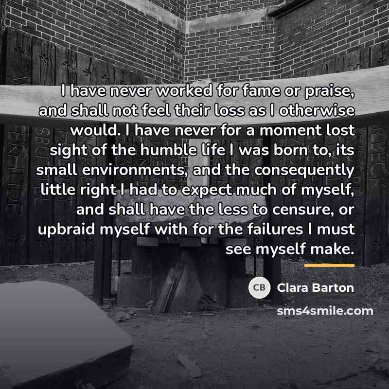 “I have never worked for fame or praise, and shall…” quote by Clara Barton