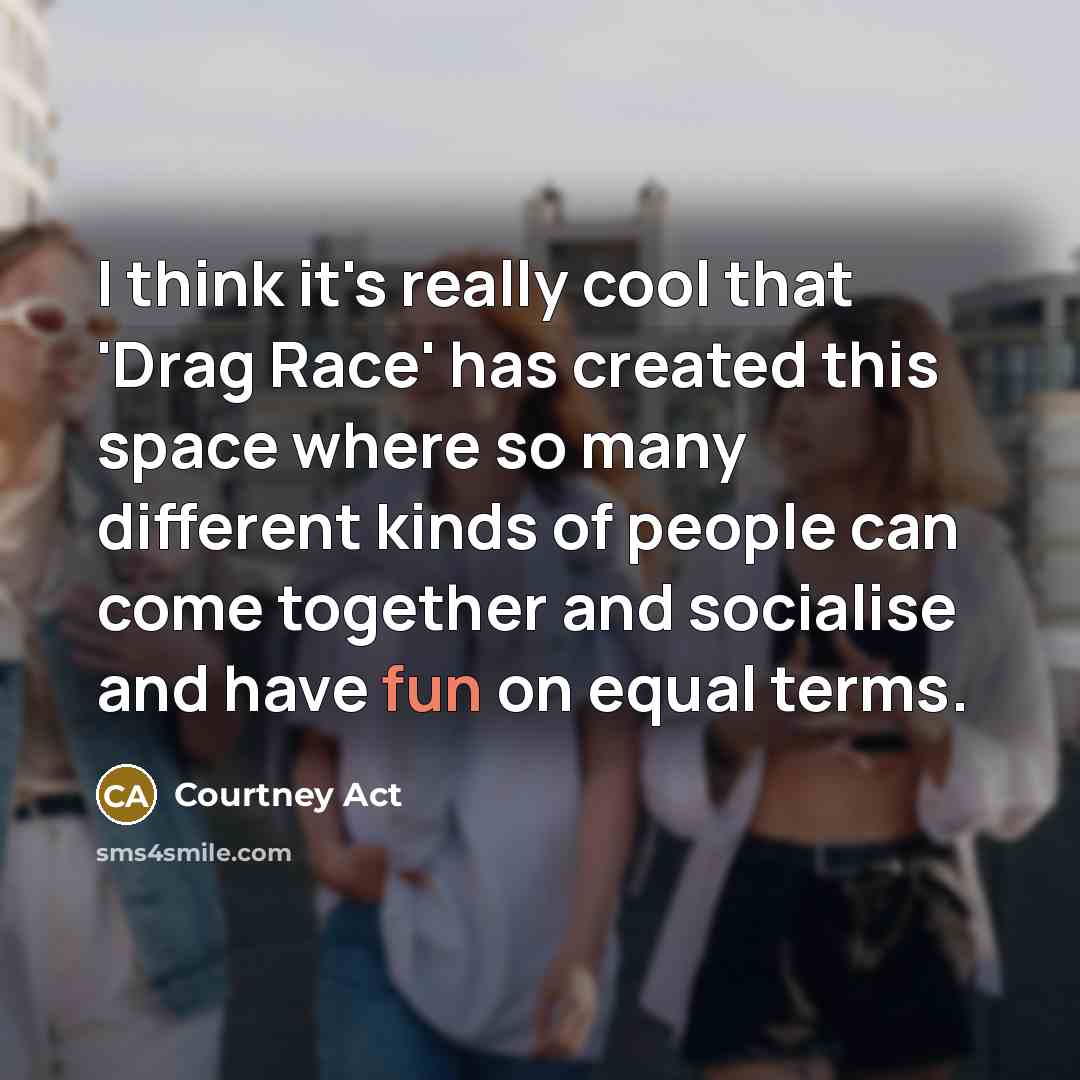 “I think it's really cool that 'Drag Race' has created…” quote by Courtney Act
