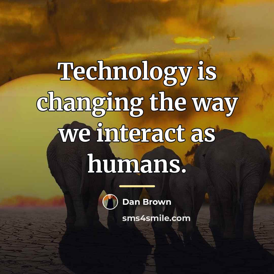 “Technology is changing the way we interact as humans.…” quote by Dan Brown