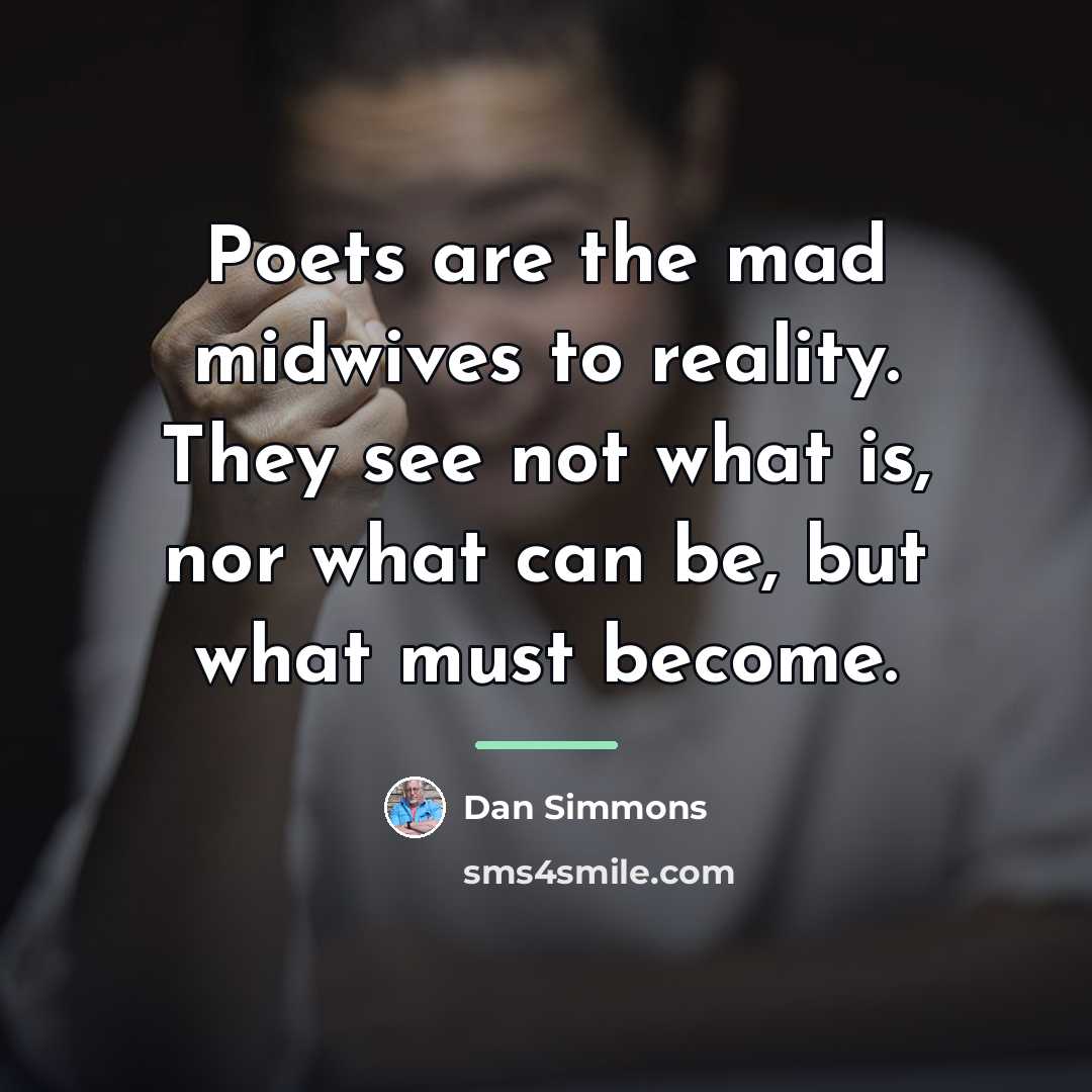 “Poets are the mad midwives to reality. They see not…” quote by Dan Simmons