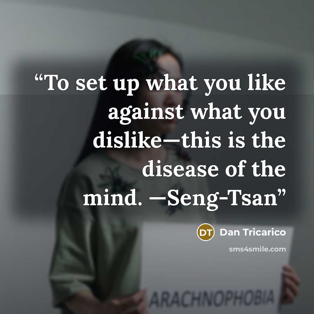 “To set up what you like against what you dislike—this is the disease of the mind. —Seng-Tsan” quote by Dan Tricarico