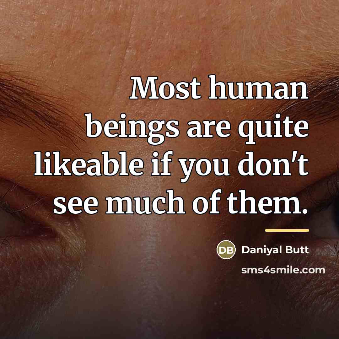 “Most human beings are quite likeable if you don't see…” quote by Daniyal Butt