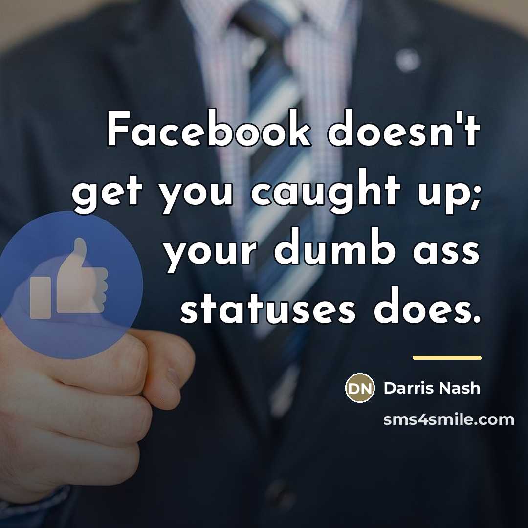 “Facebook doesn't get you caught up; your dumb ass statuses…” quote by Darris Nash