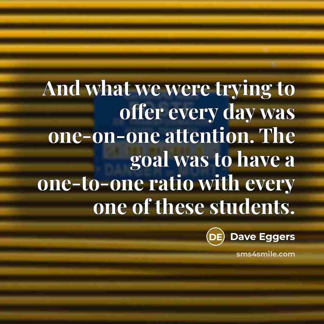“And what we were trying to offer every day was…” quote by Dave Eggers