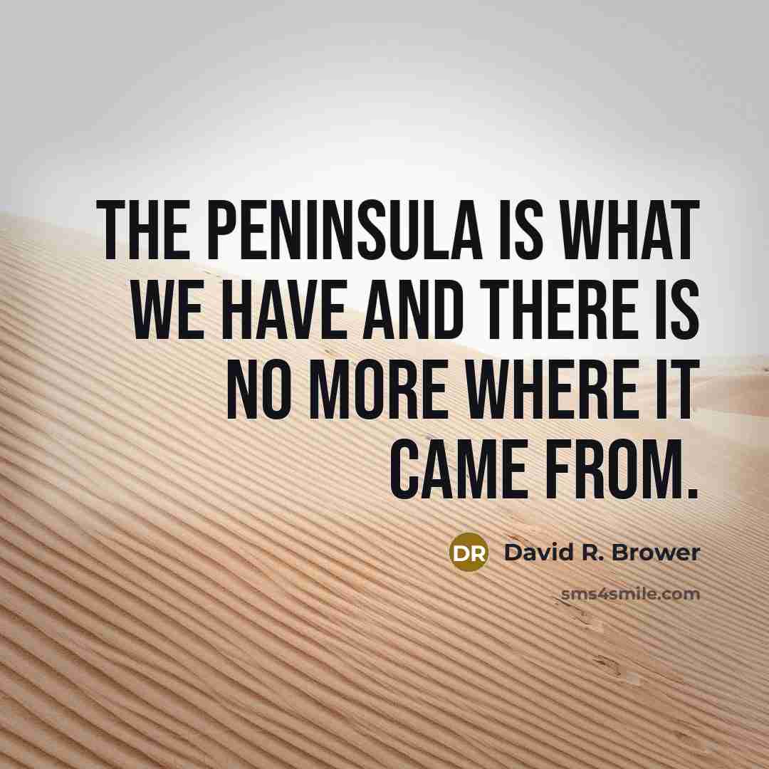 “The Peninsula is what we have and there is no more where it came from.” quote by David R. Brower
