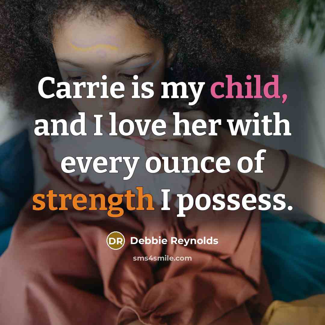 “Carrie is my child, and I love her with every…” quote by Debbie Reynolds
