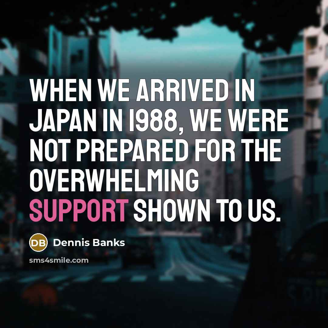 “When we arrived in Japan in 1988, we were not…” quote by Dennis Banks