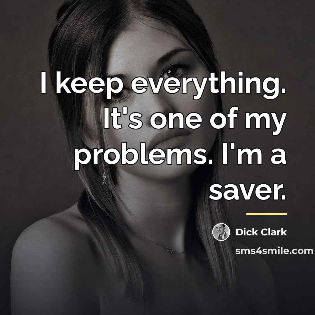 “I keep everything. It's one of my problems. I'm a…” quote by Dick Clark