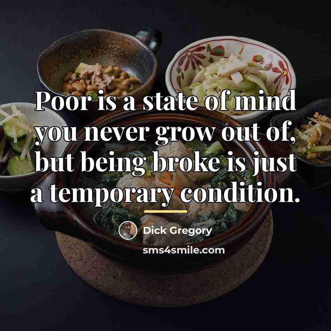 “Poor is a state of mind you never grow out…” quote by Dick Gregory