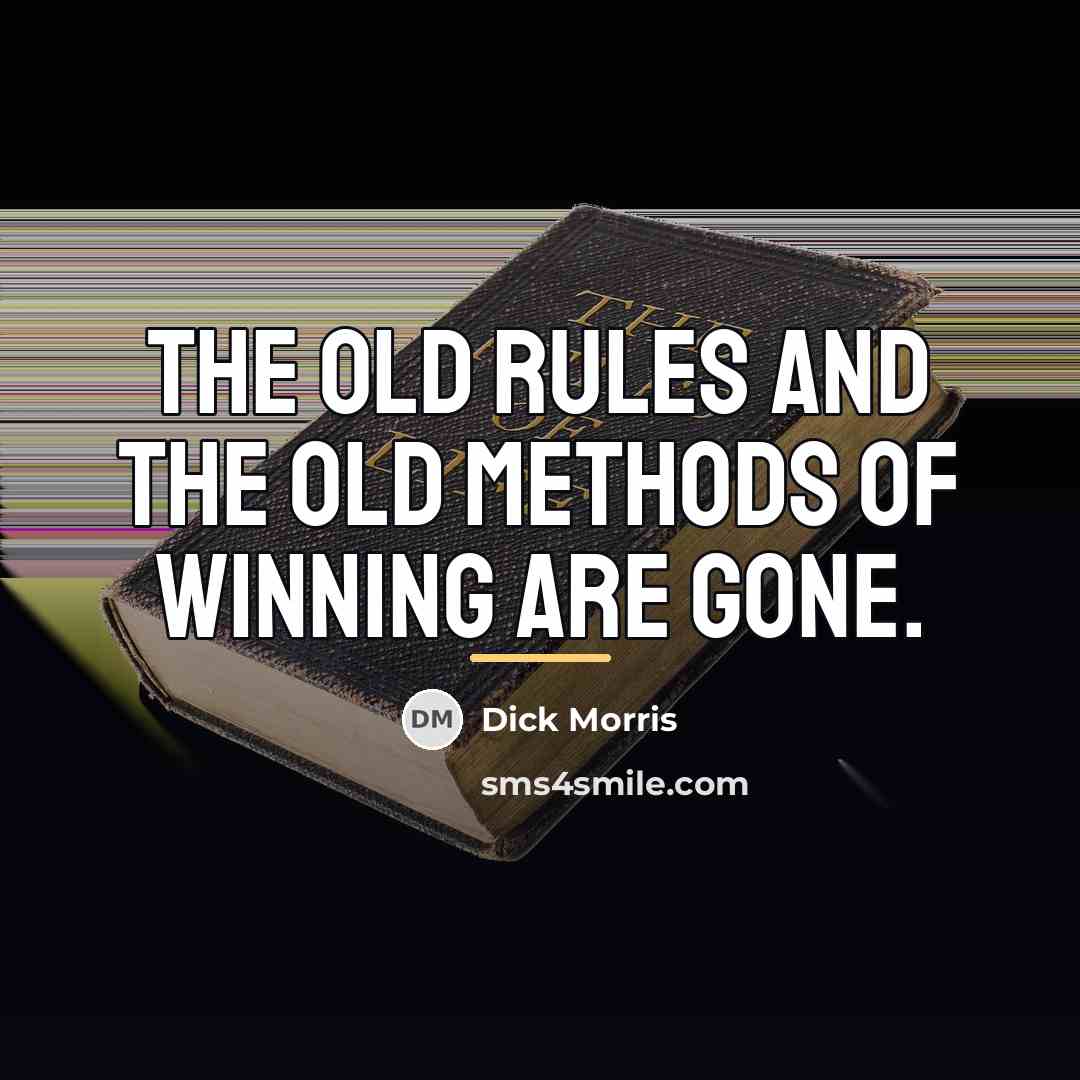 “The old rules and the old methods of winning are…” quote by Dick Morris