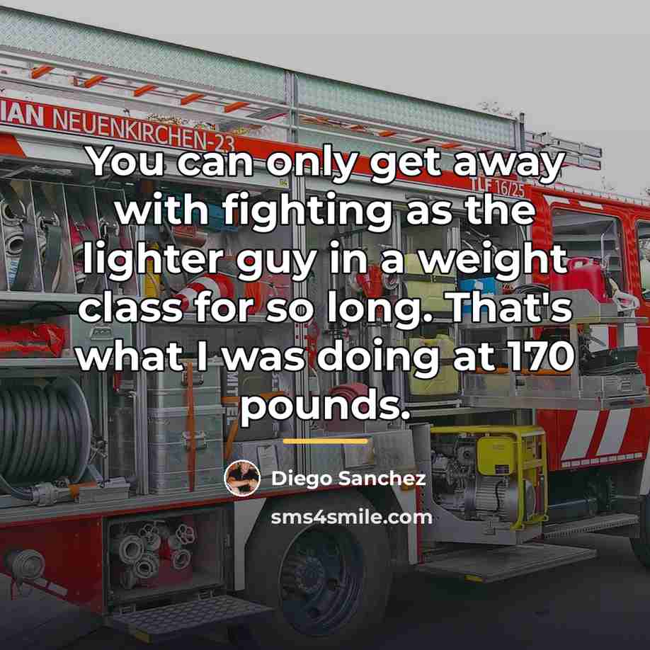 “You can only get away with fighting as the lighter…” quote by Diego Sanchez