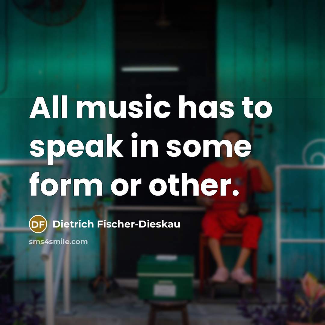“All music has to speak in some form or other.…” quote by Dietrich Fischer-Dieskau
