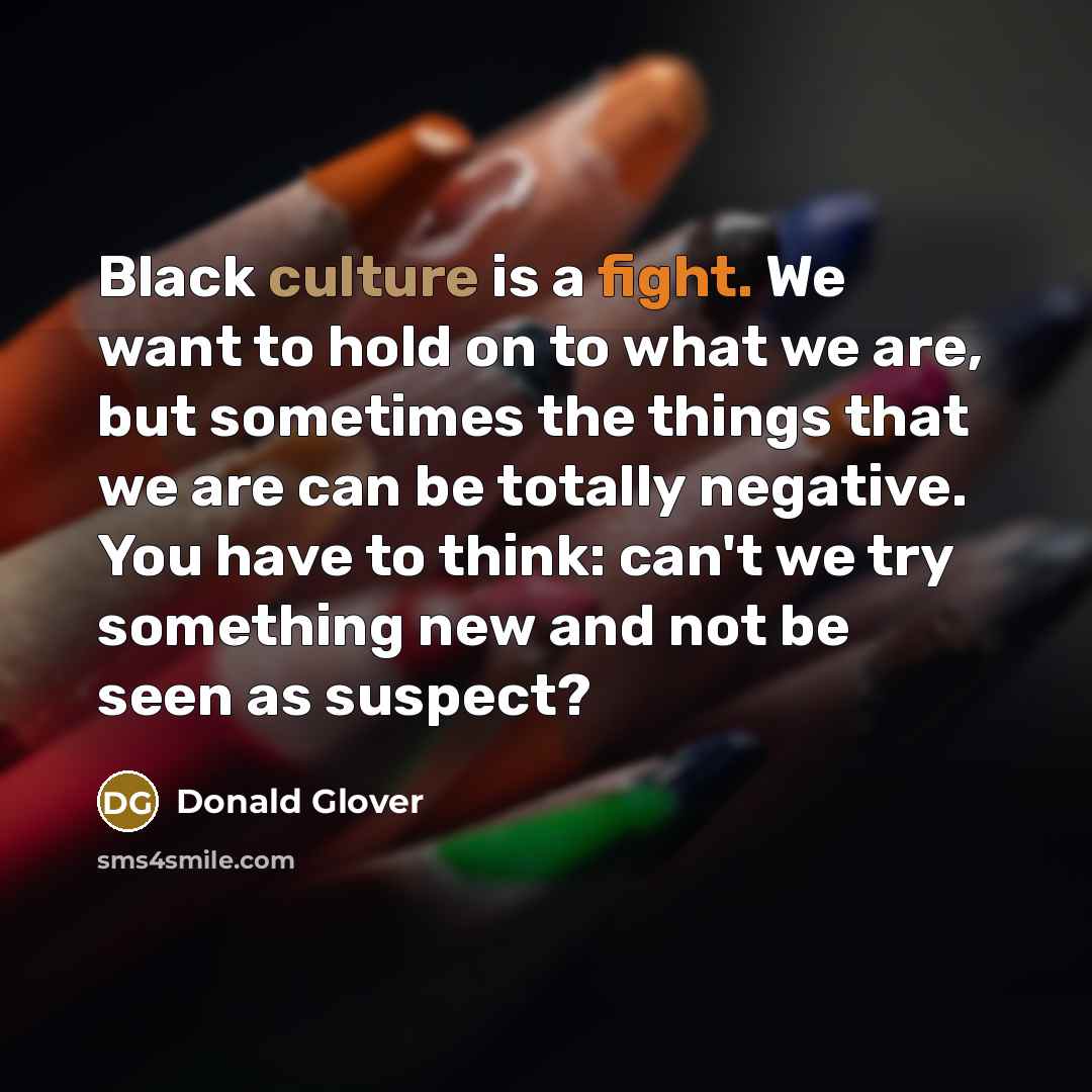 “Black culture is a fight. We want to hold on…” quote by Donald Glover