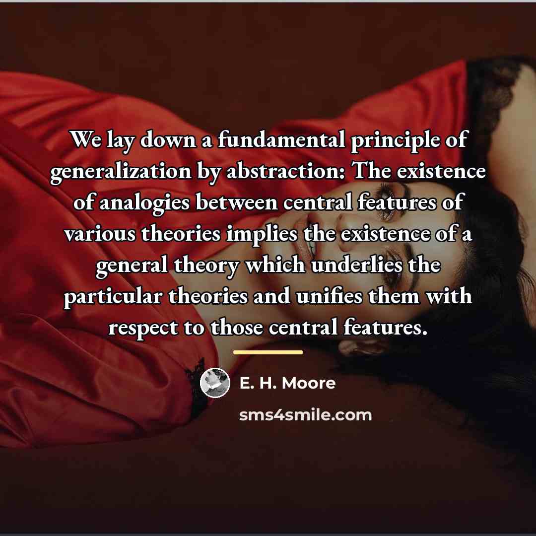 “We lay down a fundamental principle of generalization by abstraction:…” quote by E. H. Moore