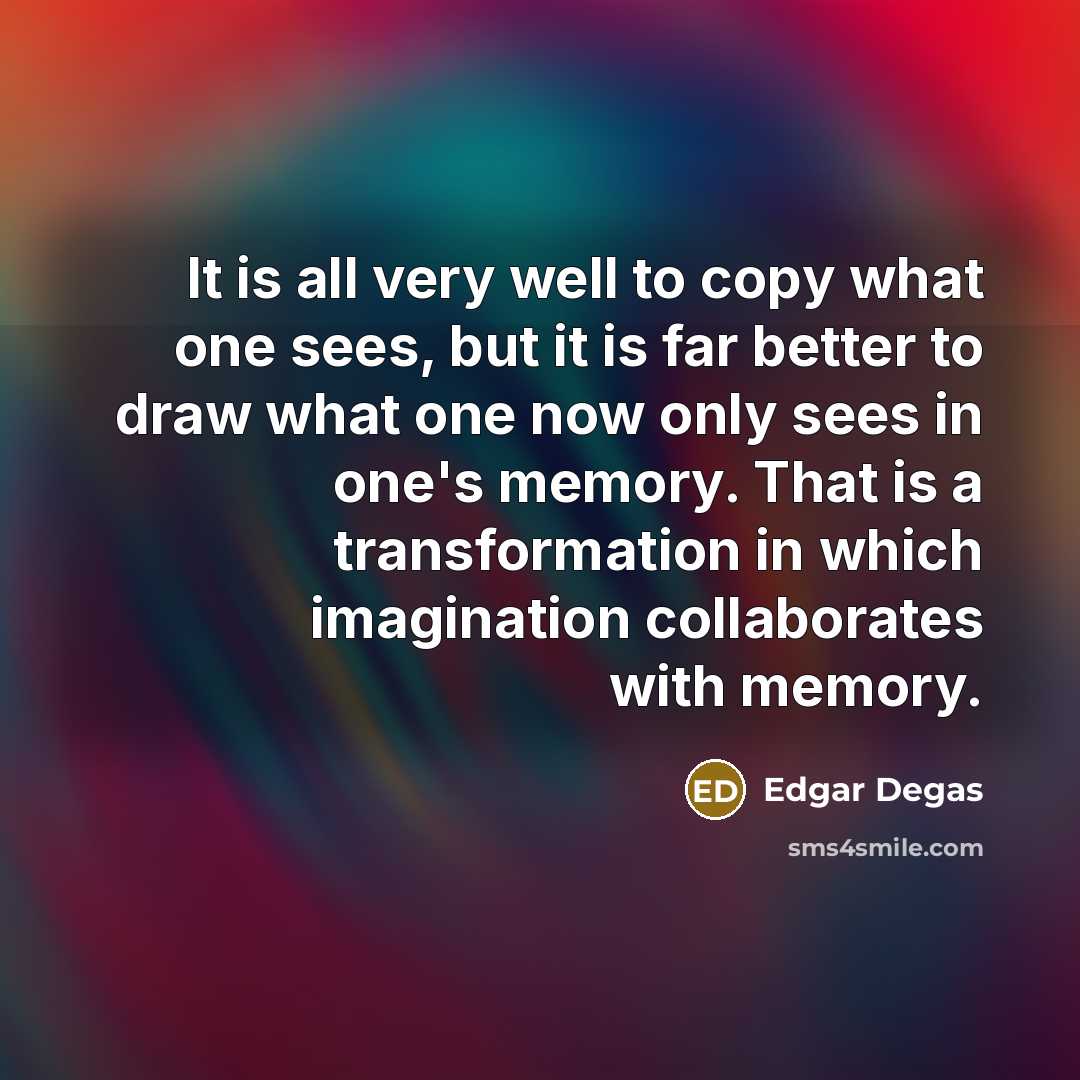 “It is all very well to copy what one sees,…” quote by Edgar Degas