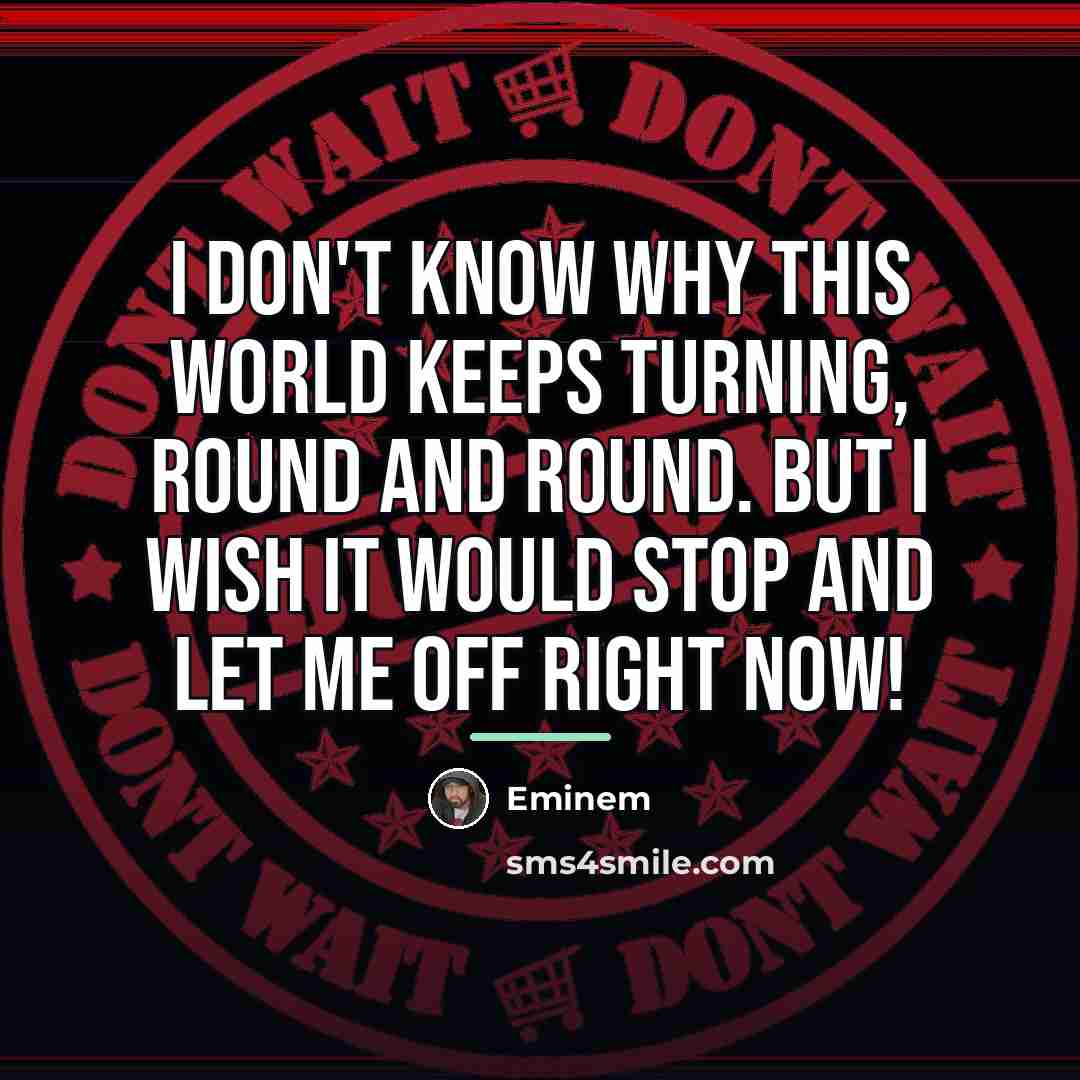 “I don't know why this world keeps turning, round and…” quote by Eminem