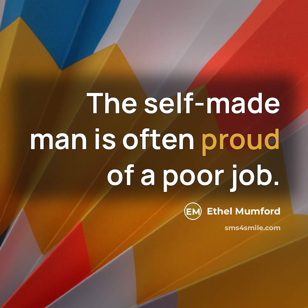 “The self-made man is often proud of a poor job.…” quote by Ethel Mumford