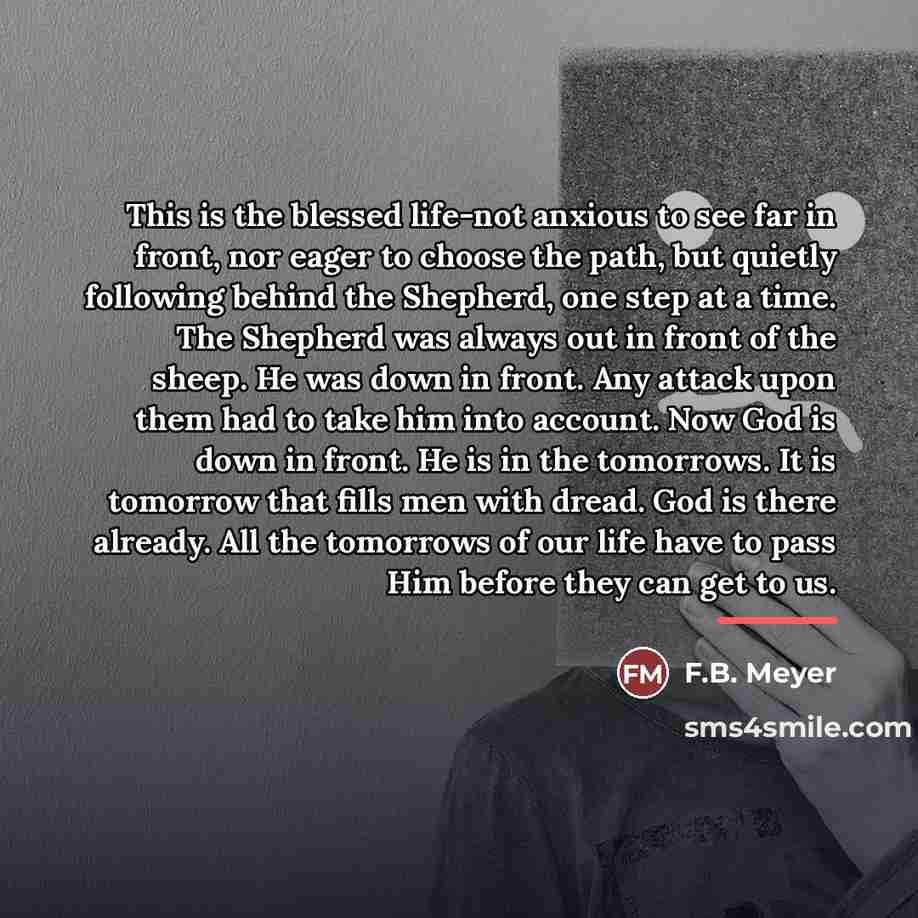 “This is the blessed life-not anxious to see far in…” quote by F.B. Meyer