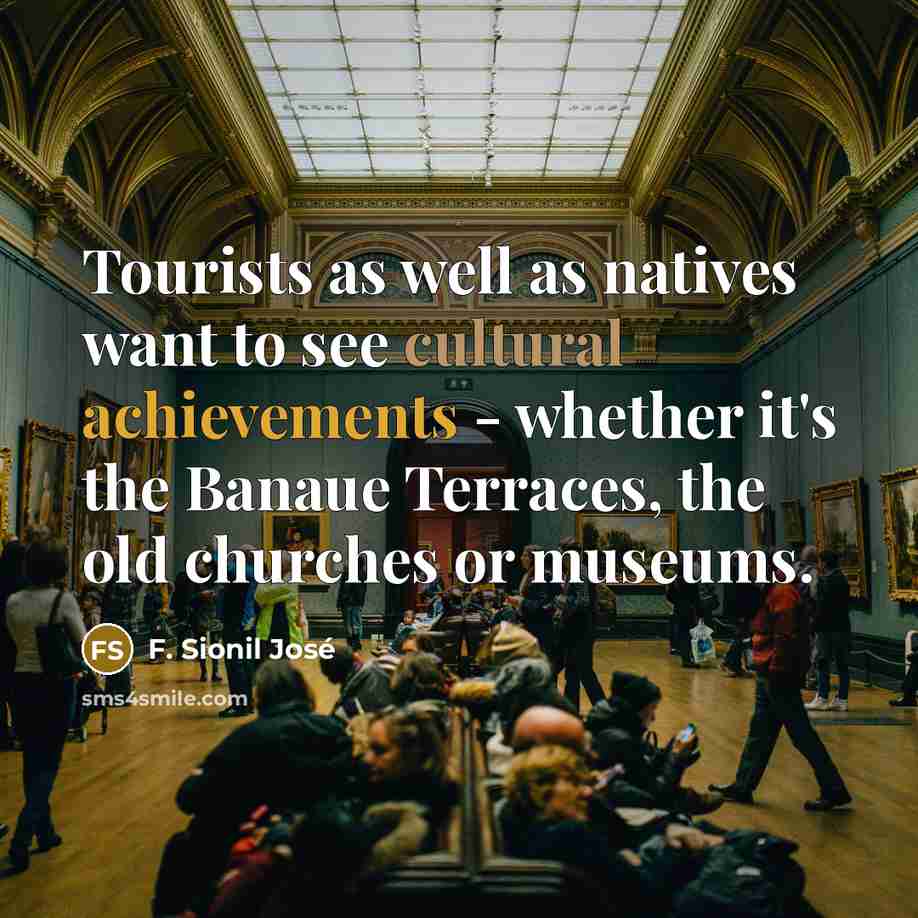 “Tourists as well as natives want to see cultural achievements…” quote by F. Sionil Jose