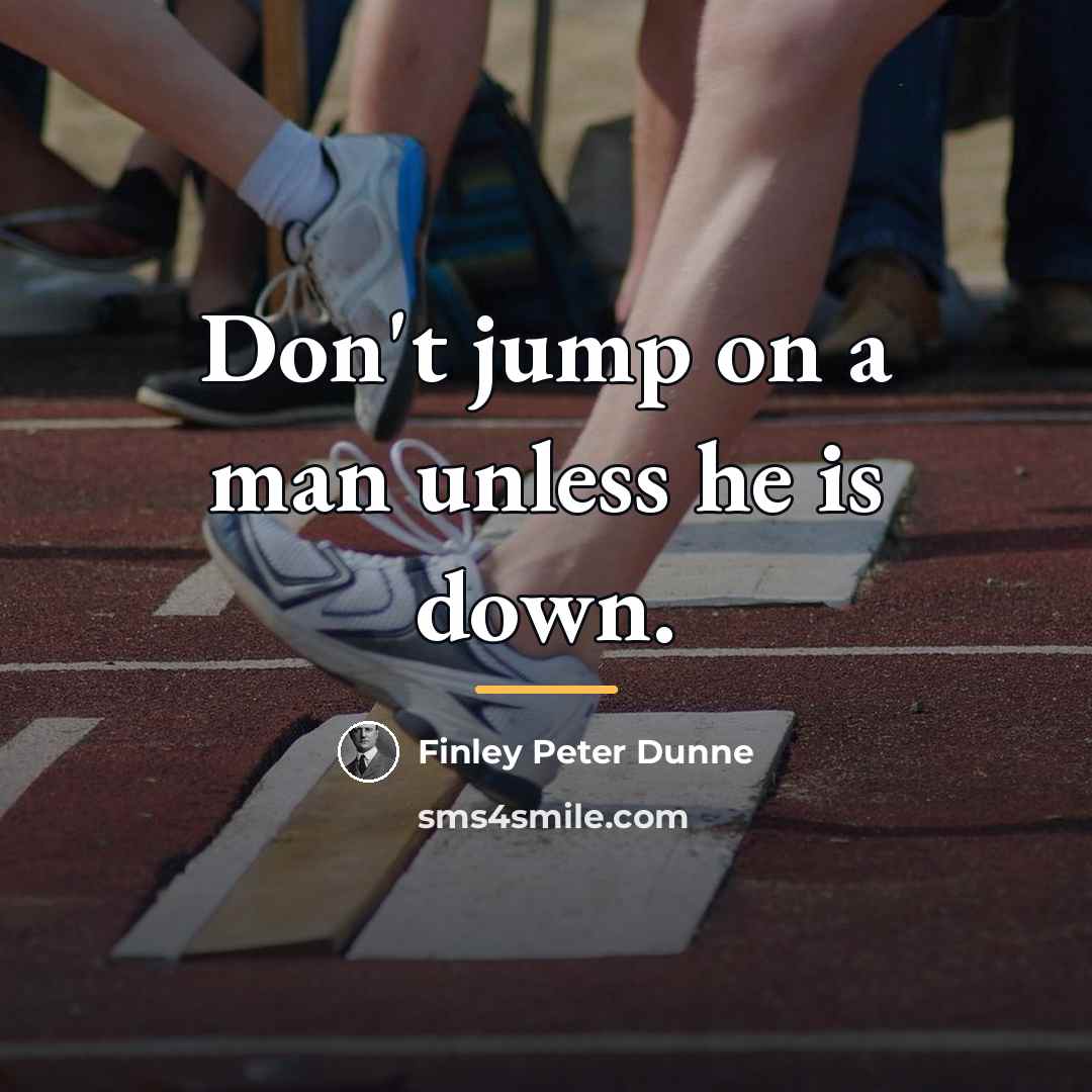 “Don't jump on a man unless he is down.…” quote by Finley Peter Dunne