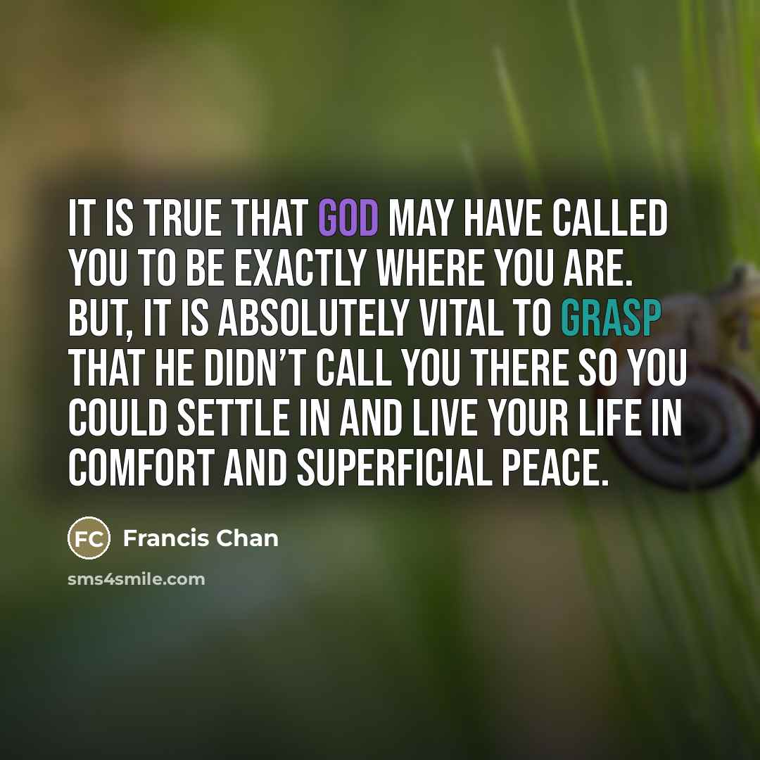 “It is true that God may have called you to…” quote by Francis Chan