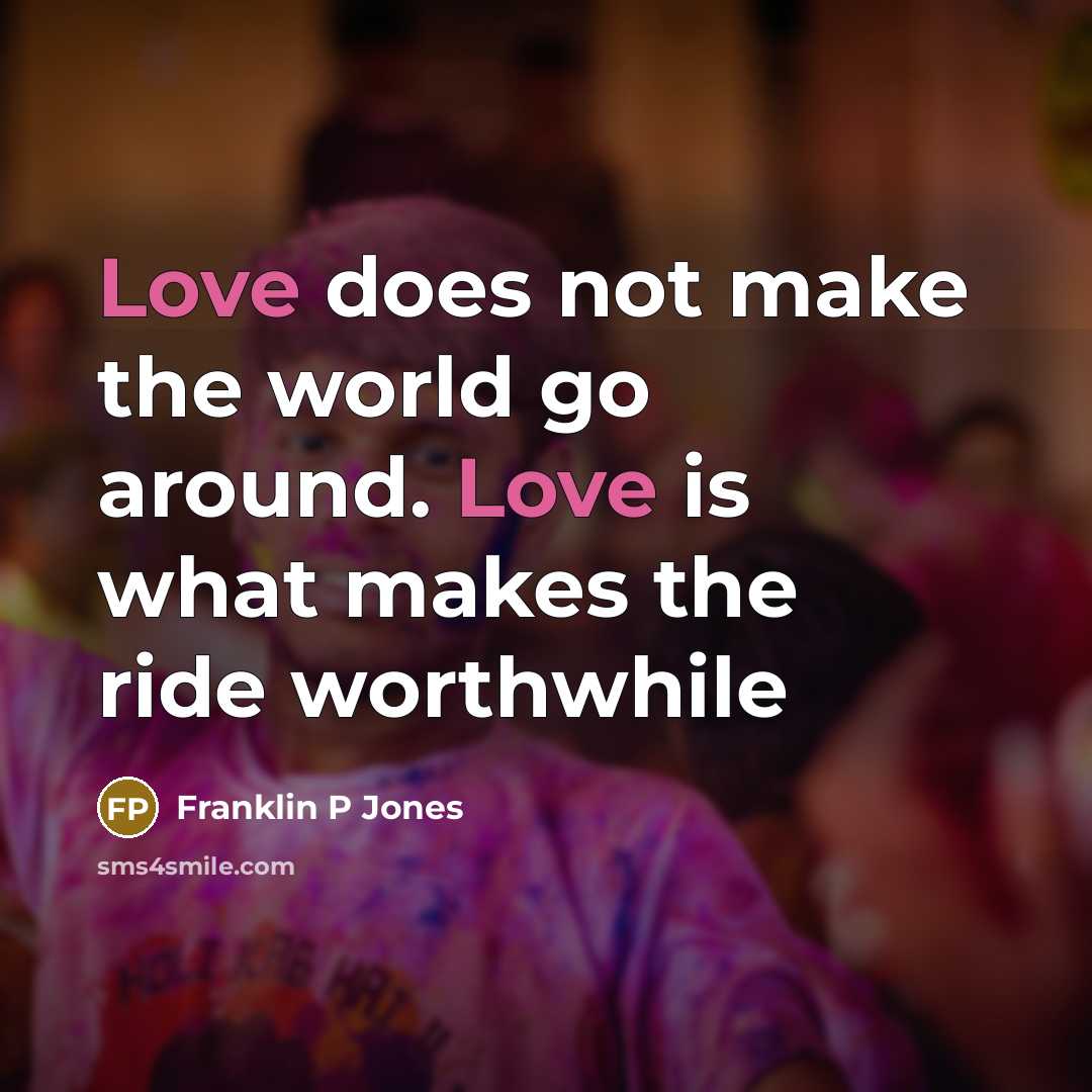 “Love does not make the world go around. Love is…” quote by Franklin P Jones
