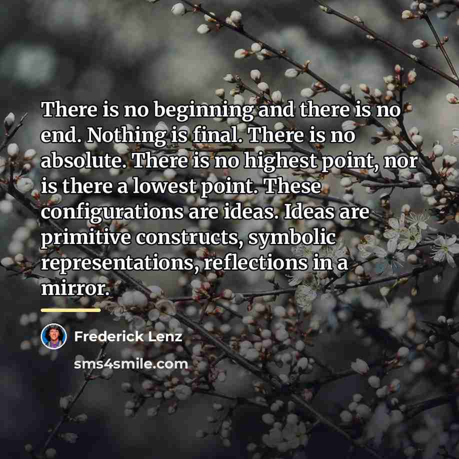 “There is no beginning and there is no end. Nothing…” quote by Frederick Lenz