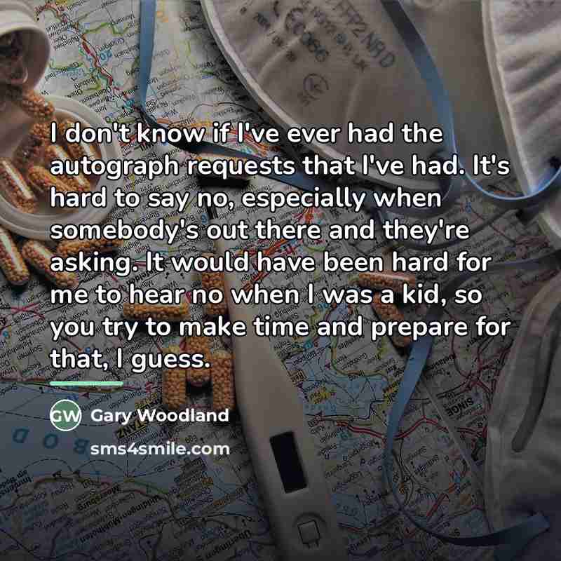 “I don't know if I've ever had the autograph requests…” quote by Gary Woodland