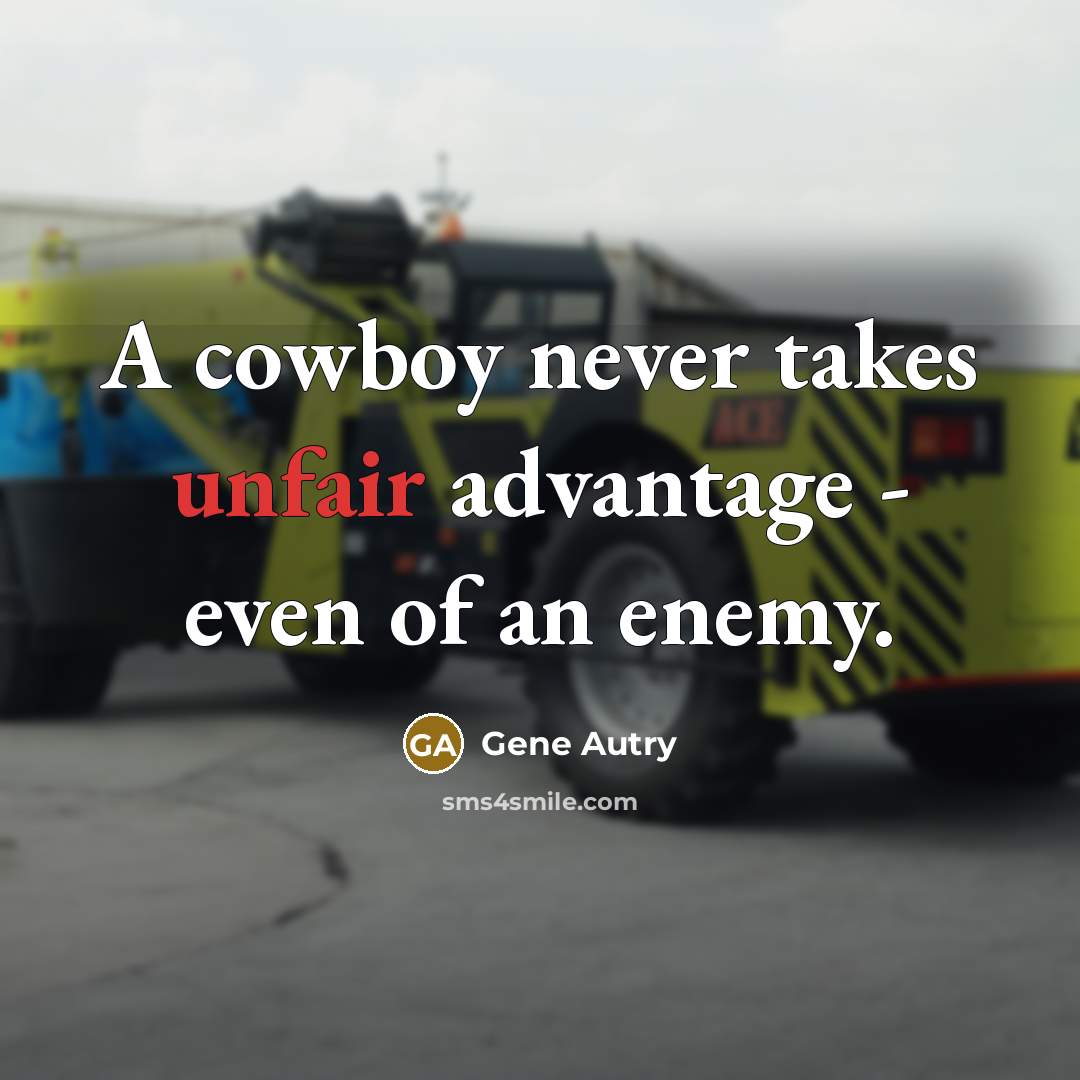“A cowboy never takes unfair advantage - even of an…” quote by Gene Autry
