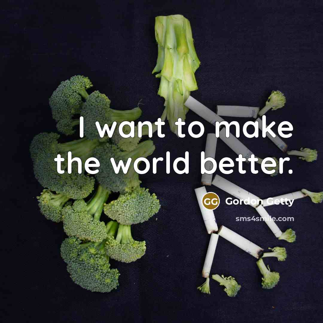 “I want to make the world better.…” quote by Gordon Getty