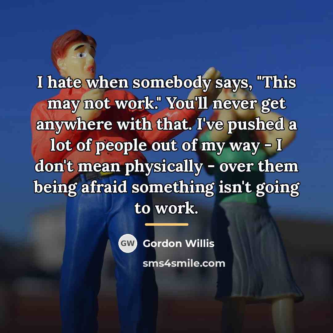 “I hate when somebody says, "This may not work." You'll…” quote by Gordon Willis