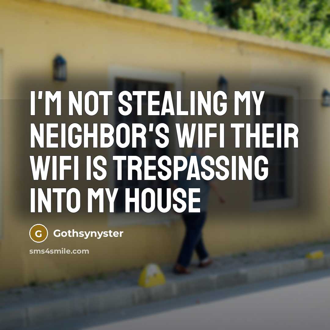 “I'm not stealing my neighbor's WiFi their WiFi is trespassing…” quote by Gothsynyster