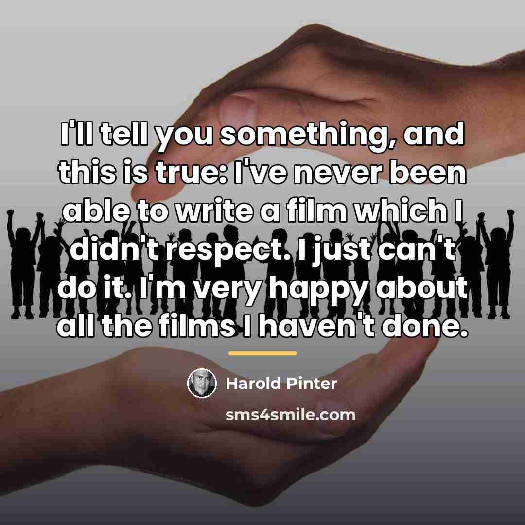 “I'll tell you something, and this is true: I've never…” quote by Harold Pinter