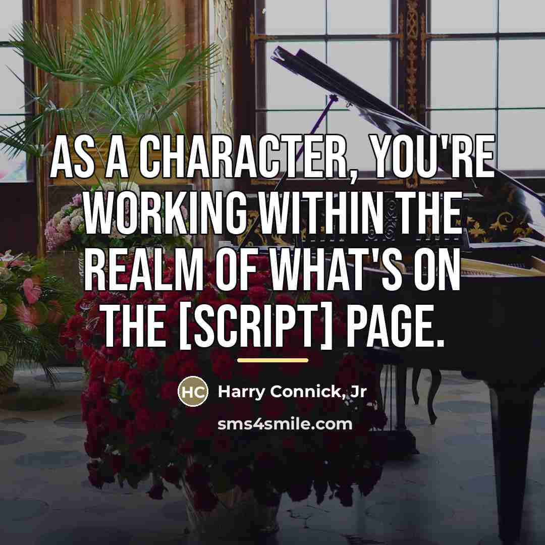 “As a character, you're working within the realm of what's…” quote by Harry Connick, Jr