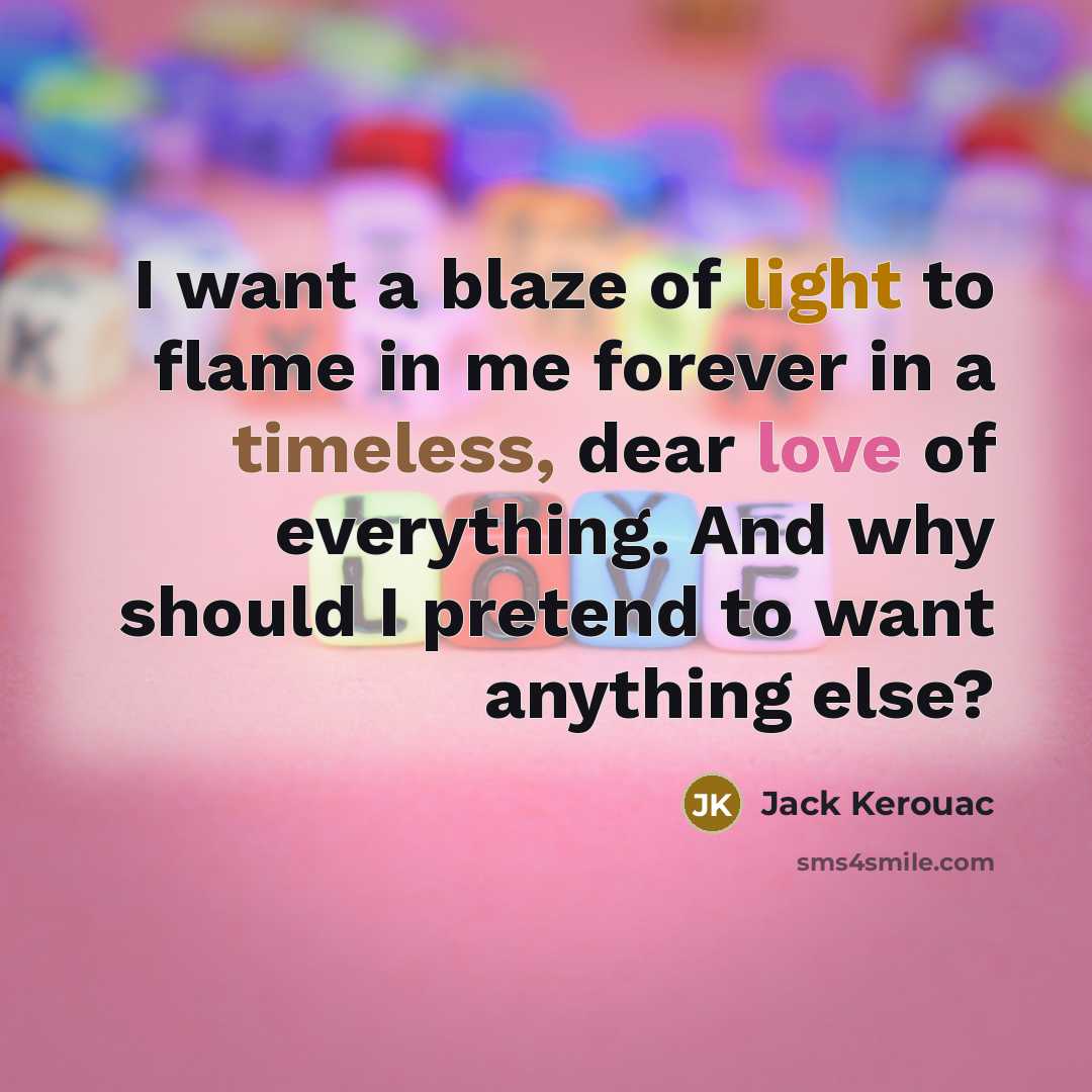 “I want a blaze of light to flame in me…” quote by Jack Kerouac