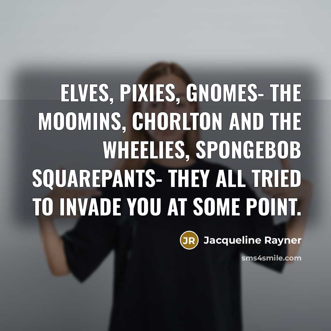 “Elves, pixies, gnomes- the Moomins, Chorlton and the Wheelies, SpongeBob…” quote by Jacqueline Rayner