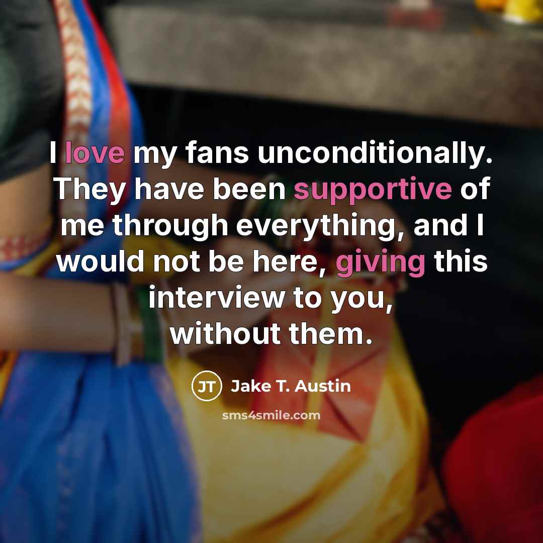 “I love my fans unconditionally. They have been supportive of…” quote by Jake T. Austin