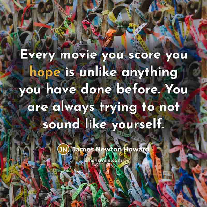 “Every movie you score you hope is unlike anything you…” quote by James Newton Howard