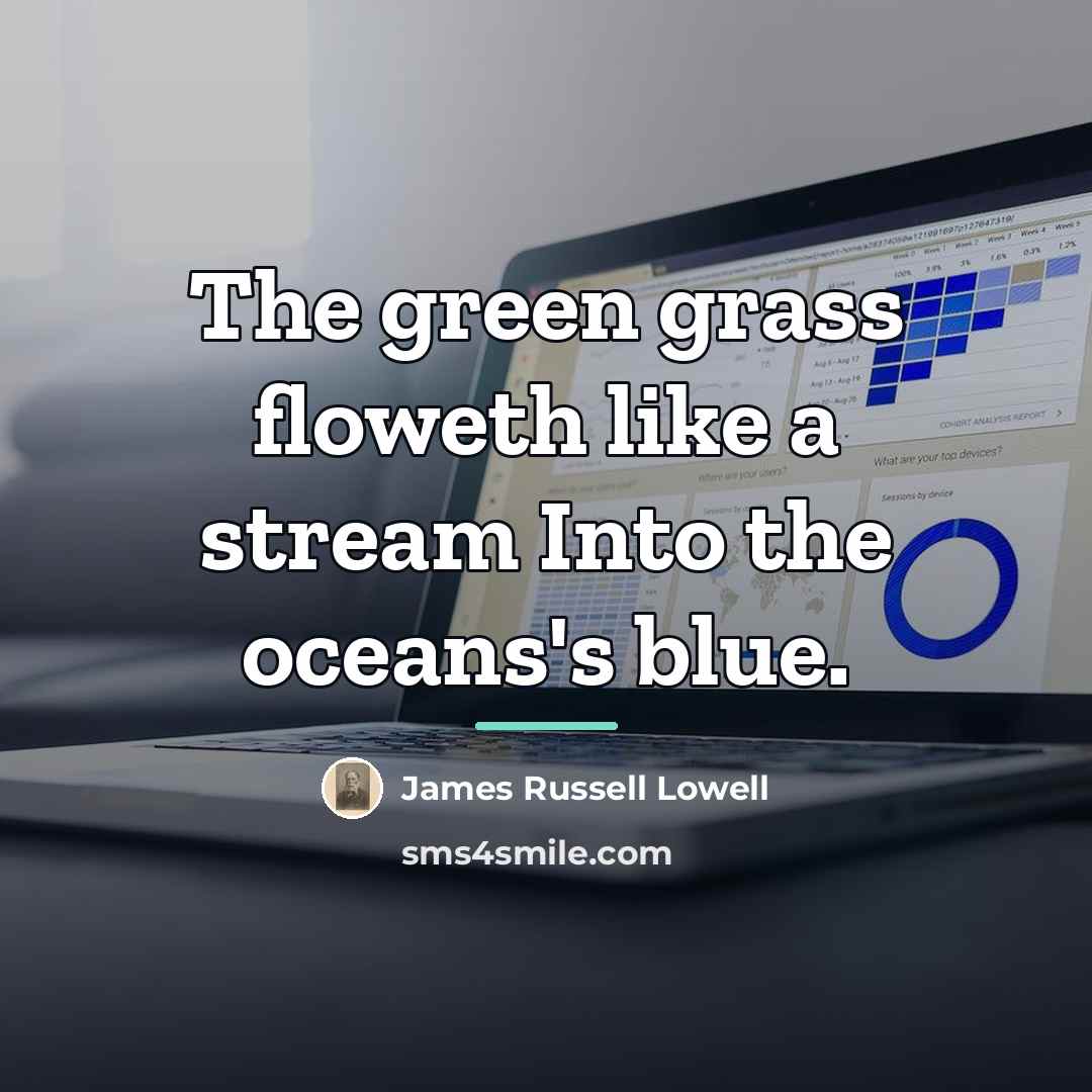 “The green grass floweth like a stream Into the oceans's…” quote by James Russell Lowell