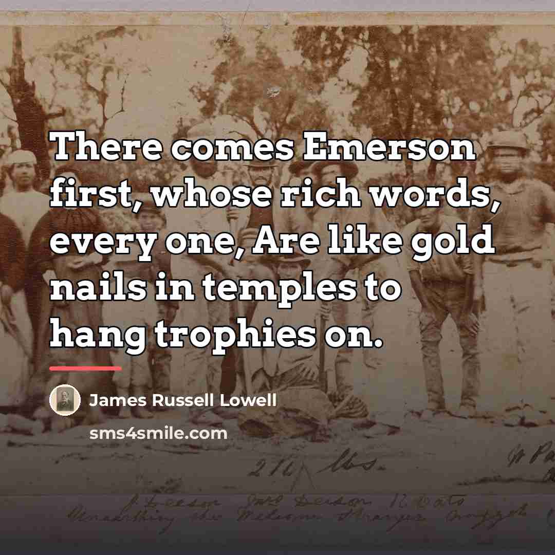 “There comes Emerson first, whose rich words, every one, Are…” quote by James Russell Lowell