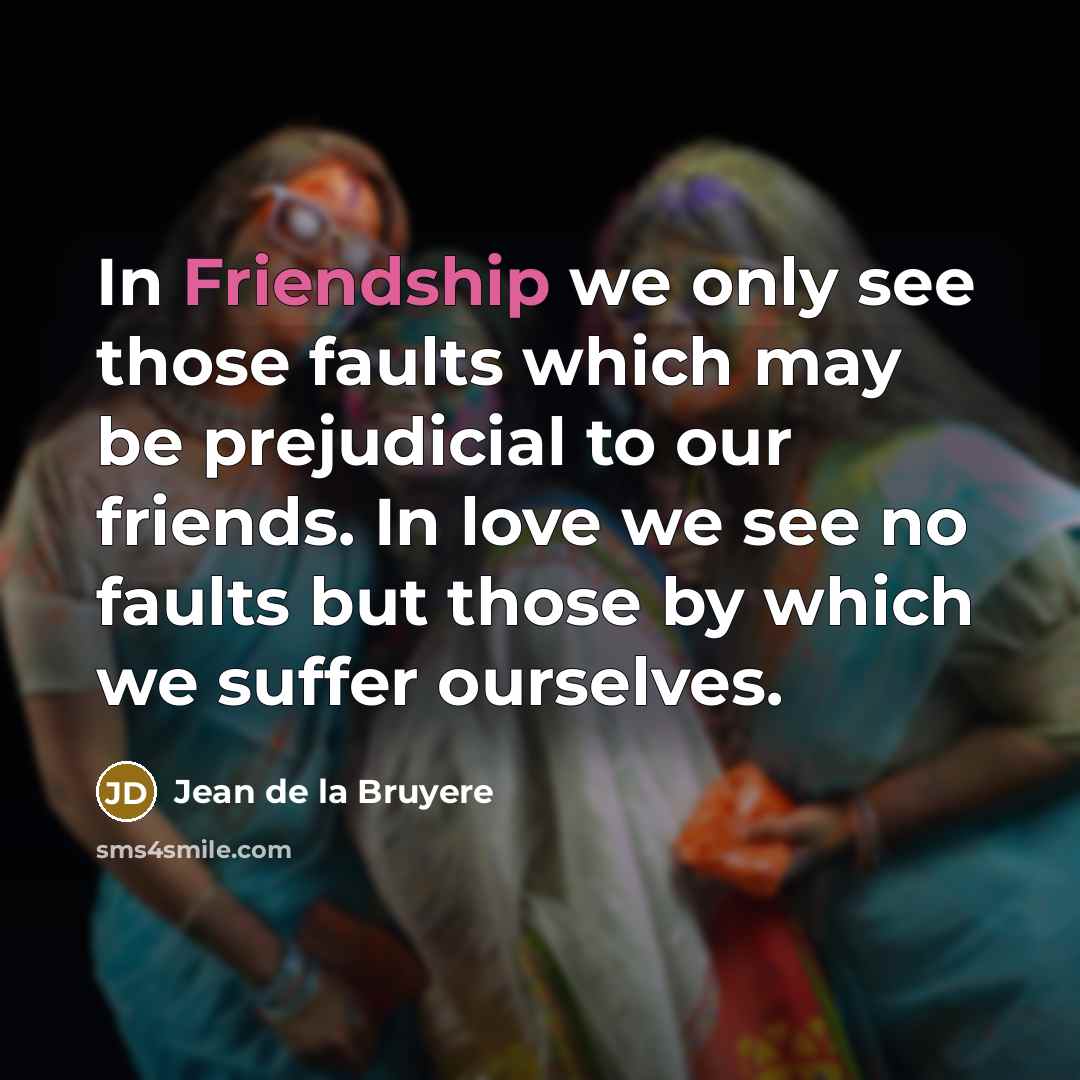 “In Friendship we only see those faults which may be…” quote by Jean de la Bruyere