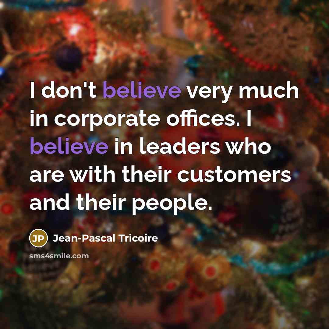 “I don't believe very much in corporate offices. I believe…” quote by Jean-Pascal Tricoire