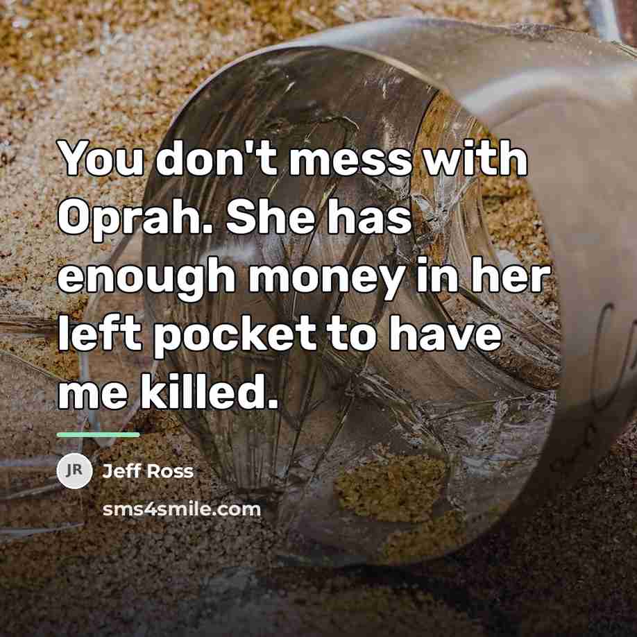 “You don't mess with Oprah. She has enough money in…” quote by Jeff Ross