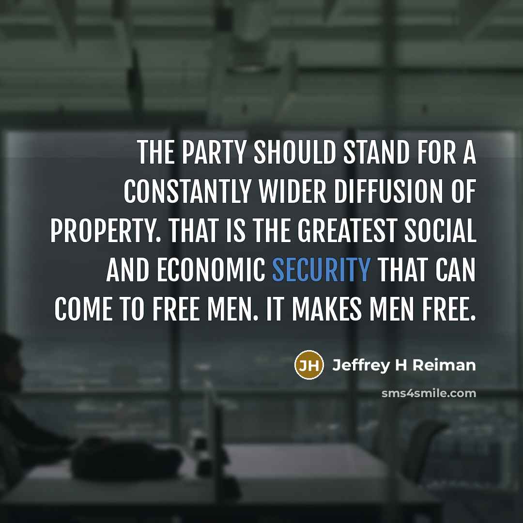 “The party should stand for a constantly wider diffusion of…” quote by Jeffrey H Reiman