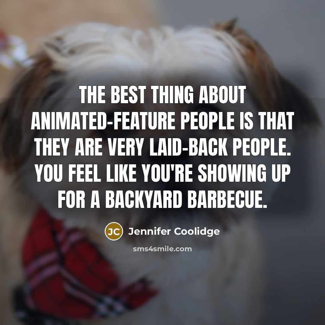 “The best thing about animated-feature people is that they are…” quote by Jennifer Coolidge