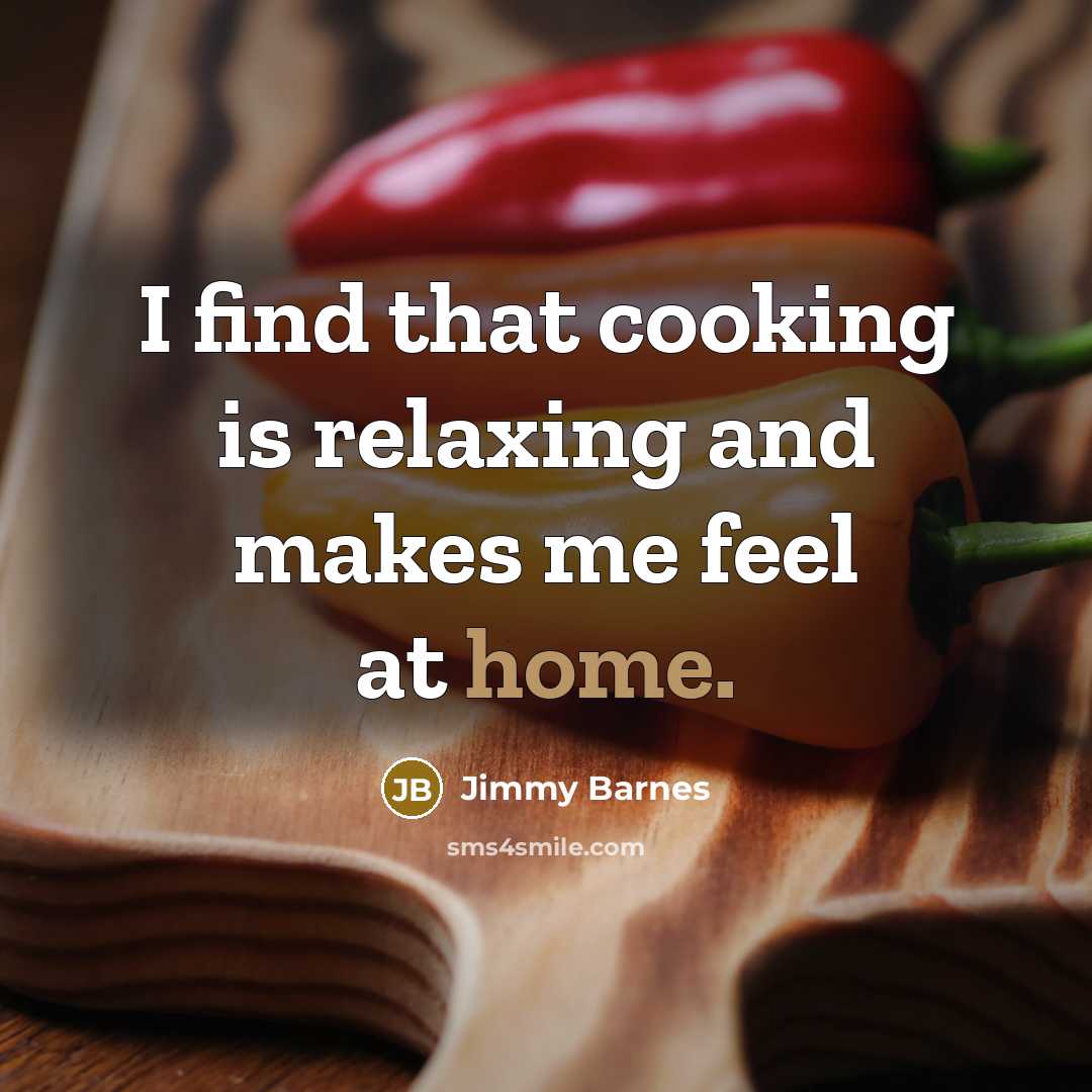 “I find that cooking is relaxing and makes me feel…” quote by Jimmy Barnes