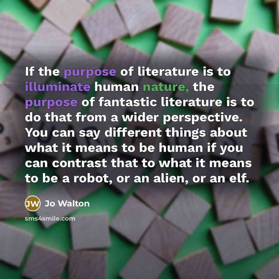 “If the purpose of literature is to illuminate human nature,…” quote by Jo Walton