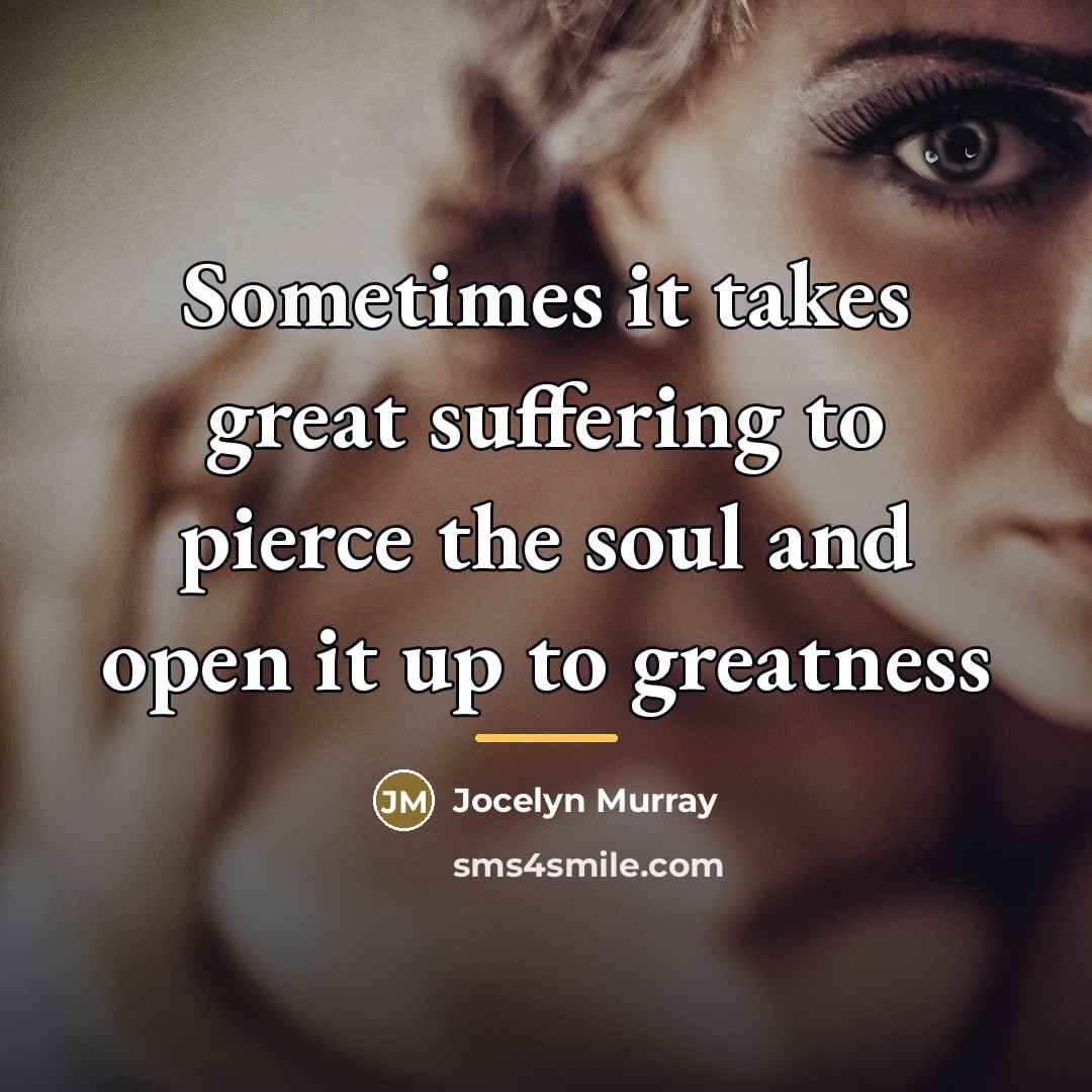 “Sometimes it takes great suffering to pierce the soul and…” quote by Jocelyn Murray