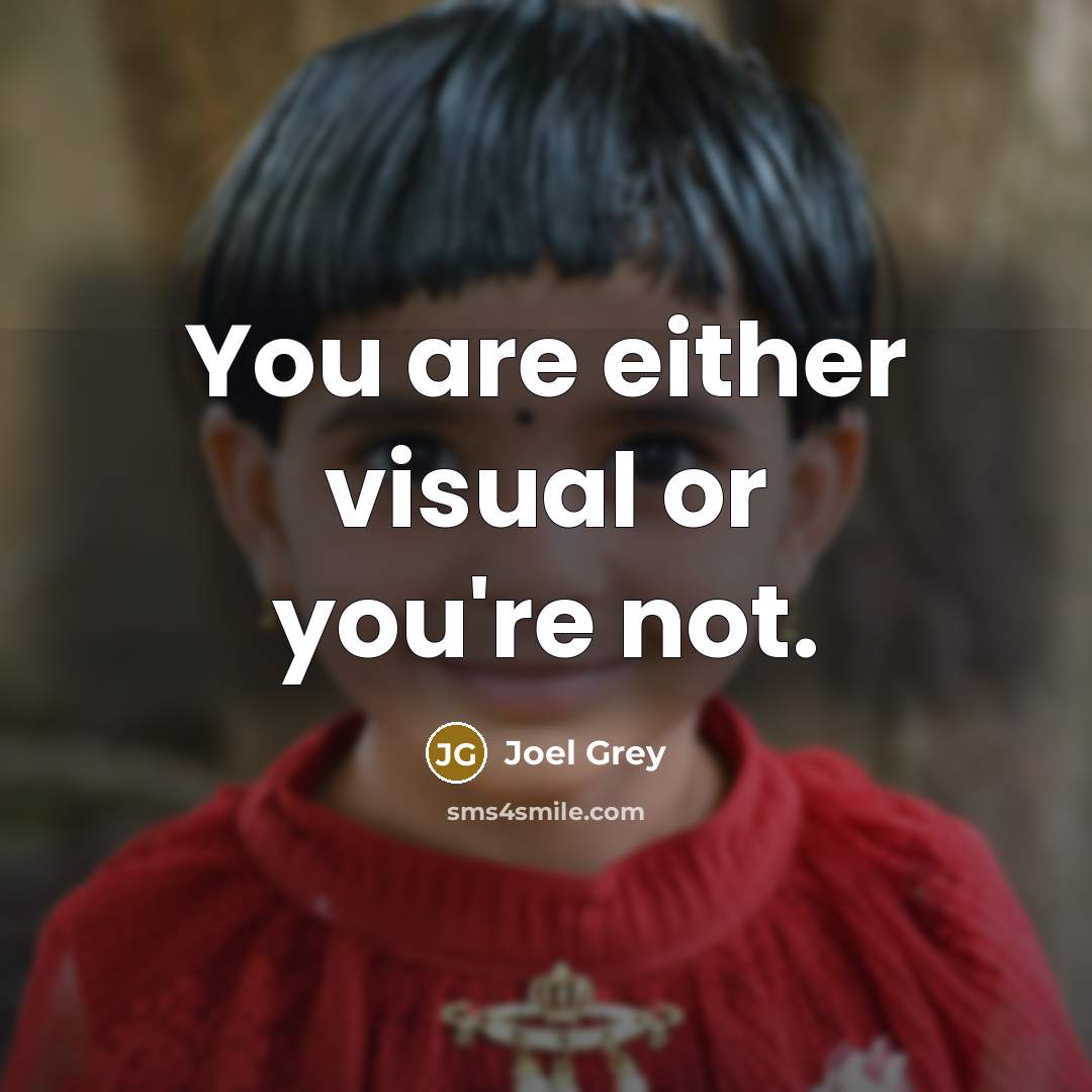 “You are either visual or you're not.…” quote by Joel Grey